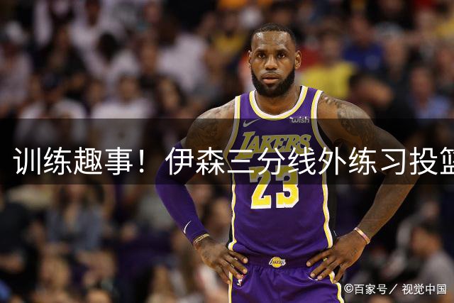 训练趣事！伊森三分线外练习投篮 杜兰特甘当球童